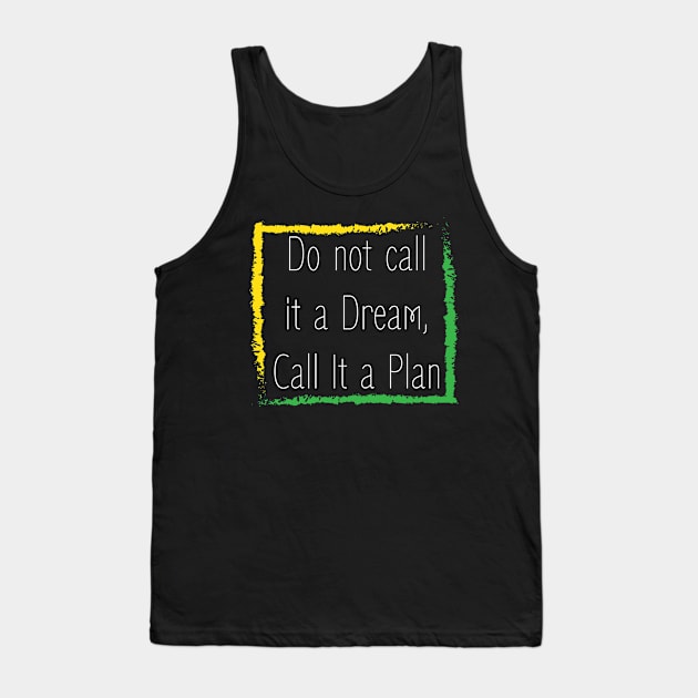 Motivational quote : Do not call it a dream call it a plan design Tank Top by HSA.Awesome.Designs 